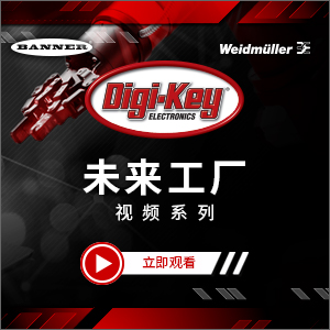 Digi-Key推出聚焦工業自動化發展的全新視頻系列&mdash;&mdash;&ldquo;未來工廠&rdquo;